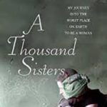A Thousand Sisters: My Journey into the Worst Place on Earth to Be a Woman