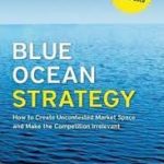 Blue Ocean Strategy, Expanded Edition: How to Create Uncontested Market Space and Make the Competition Irrelevant