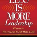 Less Is More Leadership: 8 Secrets to How to Lead & Still Have a Life