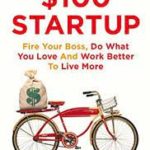 The $100 Startup: Reinvent the Way You Make a Living, Do What You Love, and Create a New Future