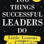 100 Things Successful Leaders Do: Little lessons in leadership