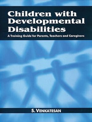 Children with Developmental Disabilities: A Training Guide for Parents, Teachers and Caregivers First Edition