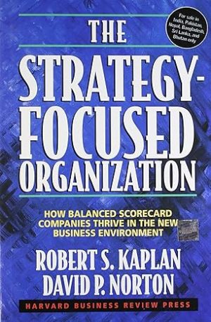 The Strategy-Focused Organization: How Balanced Scorecard Companies Thrive in the New Business Environment