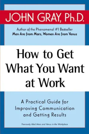 How to Get What You Want at Work-John Grey