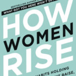 How Women Rise: Break the 12 Habits Holding You Back from Your Next Raise, Promotion, or Job