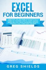 Excel for Beginners: Learn Excel 2016, Including an Introduction to Formulas, Functions, Graphs, Charts, Macros, Modelling, Pivot Tables, Dashboards, Reports, Statistics, Excel Power Query, and More